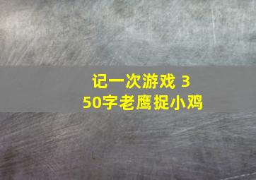 记一次游戏 350字老鹰捉小鸡